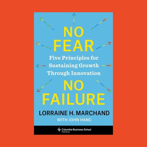 Book cover of "No Fear No Failure: Five Principles for Sustaining Growth Through Innovation" by Lorraine H. Marchand with John Hanc, published by Columbia Business School—fostering an emotional connection to inspire lasting growth.